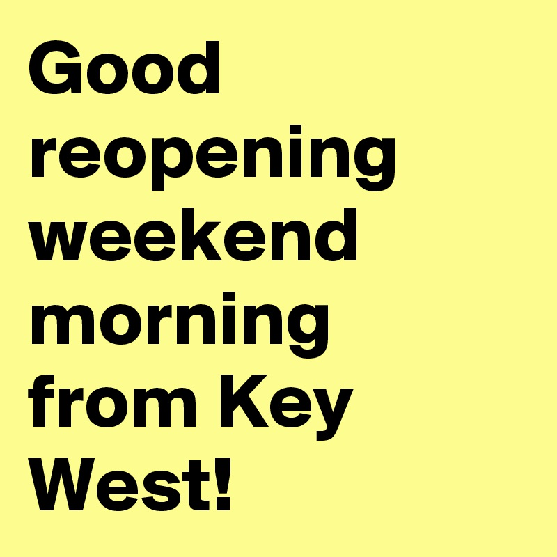 Good reopening weekend morning from Key West!