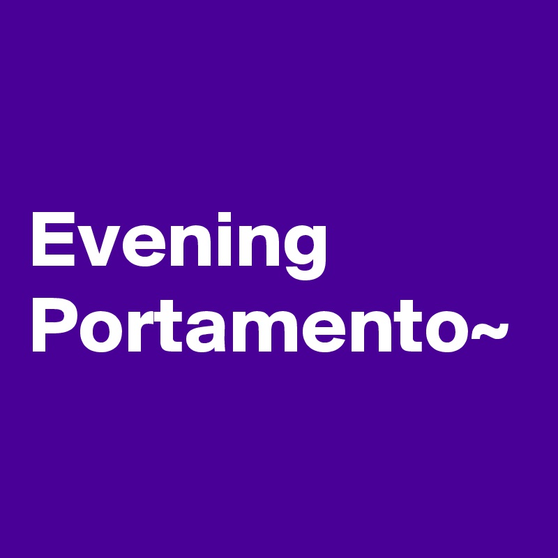 

Evening
Portamento~
