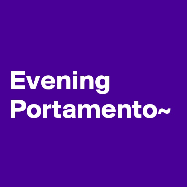 

Evening
Portamento~
