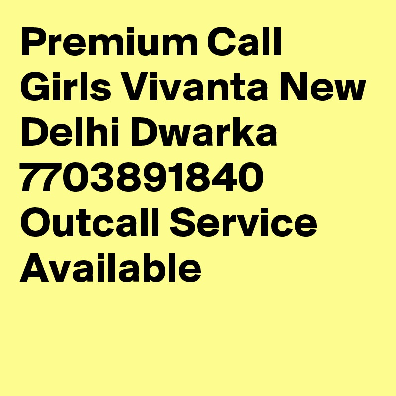 Premium Call Girls Vivanta New Delhi Dwarka 7703891840 Outcall Service Available
