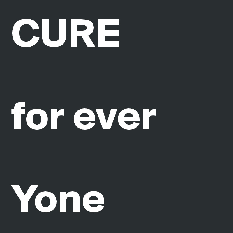 CURE

for ever

Yone