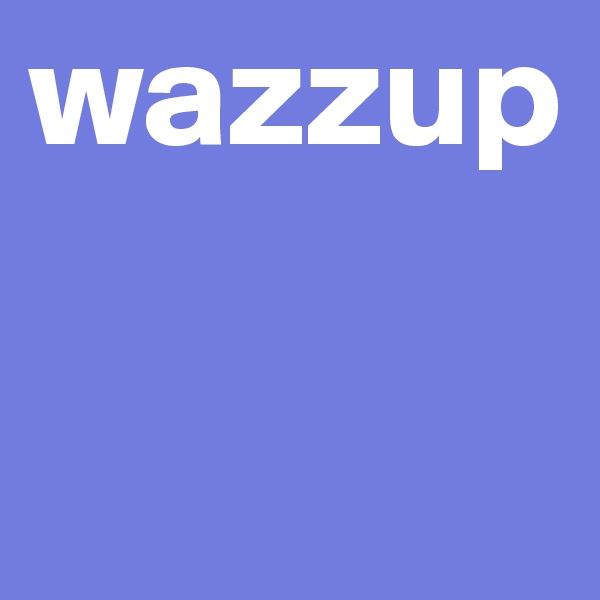 wazzup