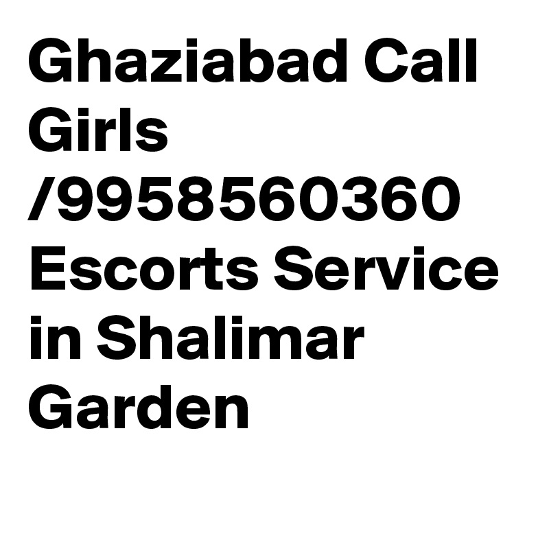 Ghaziabad Call Girls /9958560360 Escorts Service in Shalimar Garden
