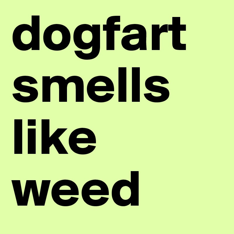 dogfart smells like weed