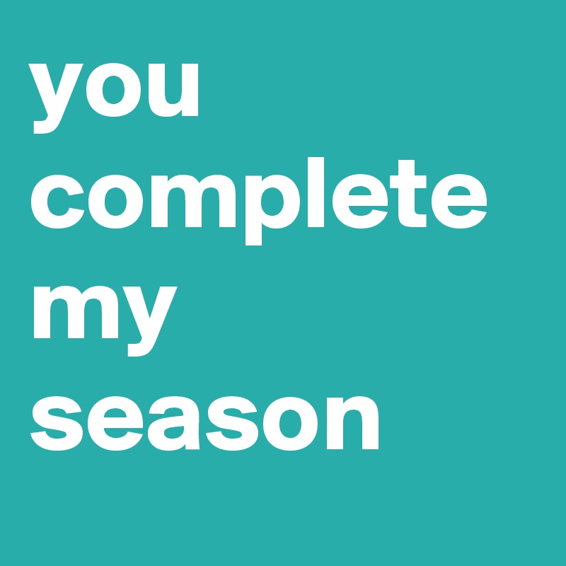you complete my season