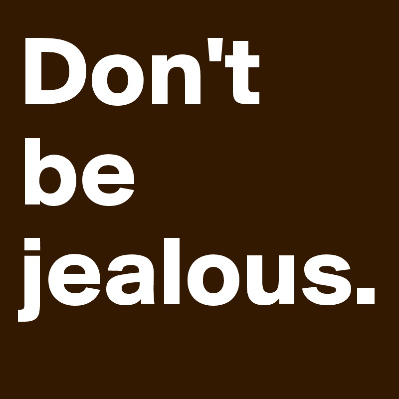 DON'T BE JEALOUS ! – JALOUSE