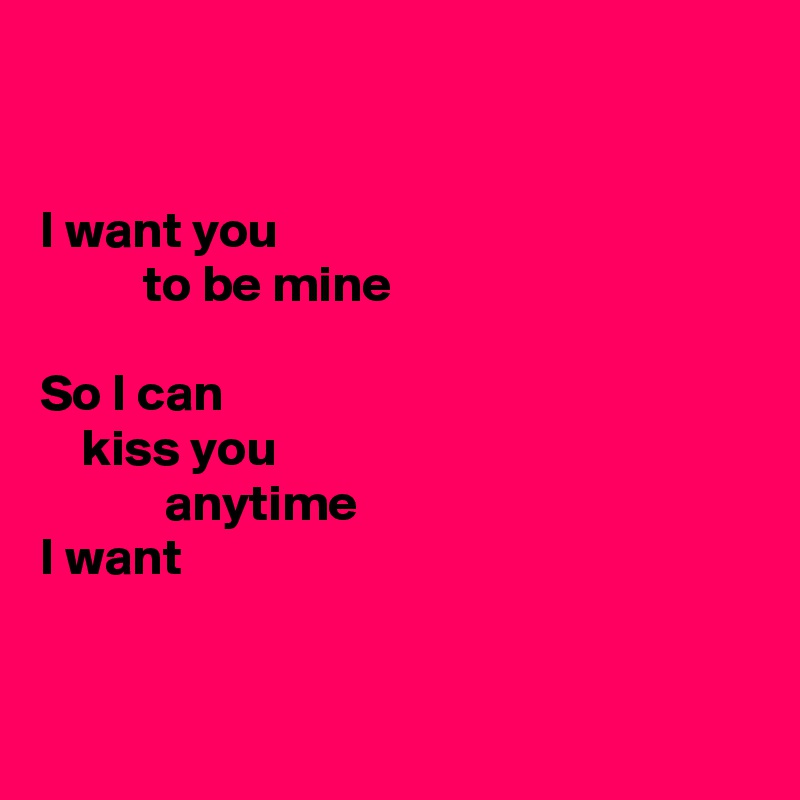 I wanna kiss you miss you. Wanna Kiss. I want to Kiss you. You can Kiss. Can i Kiss you.