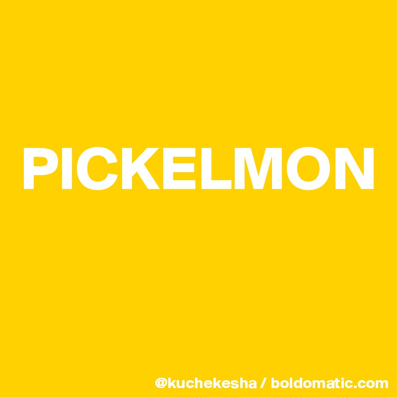 

PICKELMON


