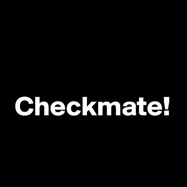 


 Checkmate!

