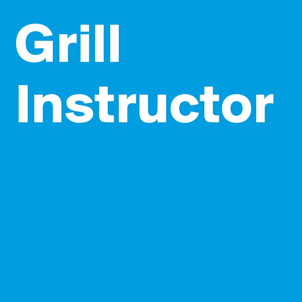 Grill
Instructor