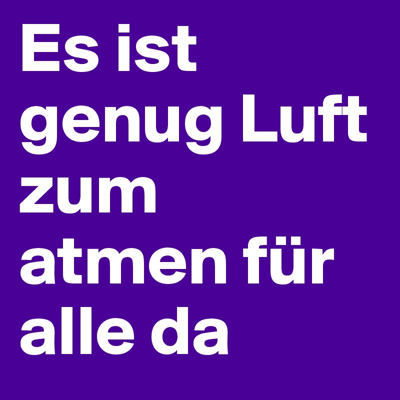 Es ist genug Luft zum atmen für alle da