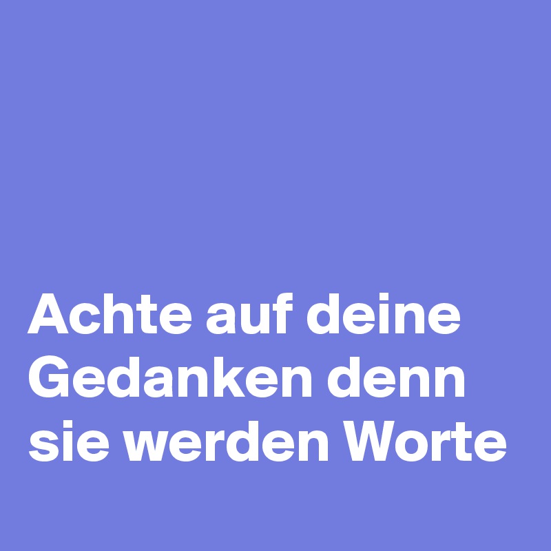 Achte Auf Deine Gedanken Denn Sie Werden Worte Post By Mascho On Boldomatic