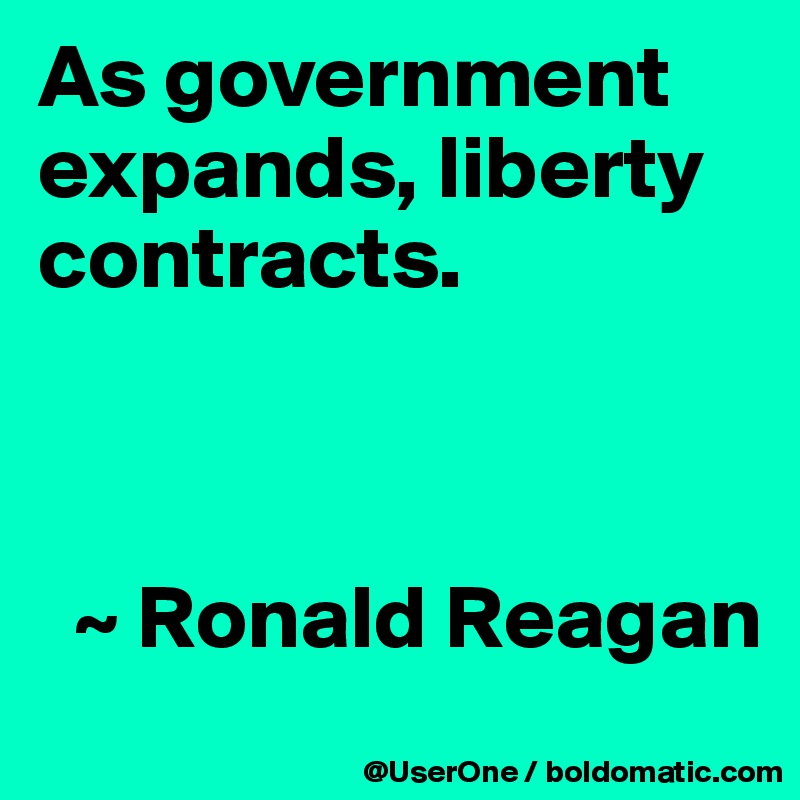 As government expands, liberty contracts.



  ~ Ronald Reagan