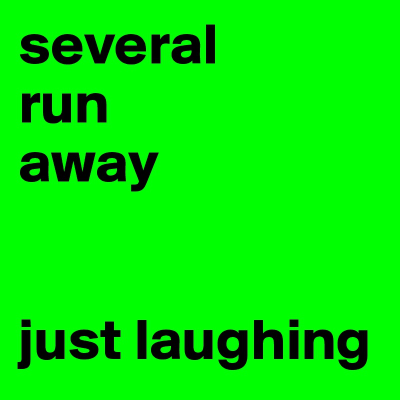 several
run
away


just laughing