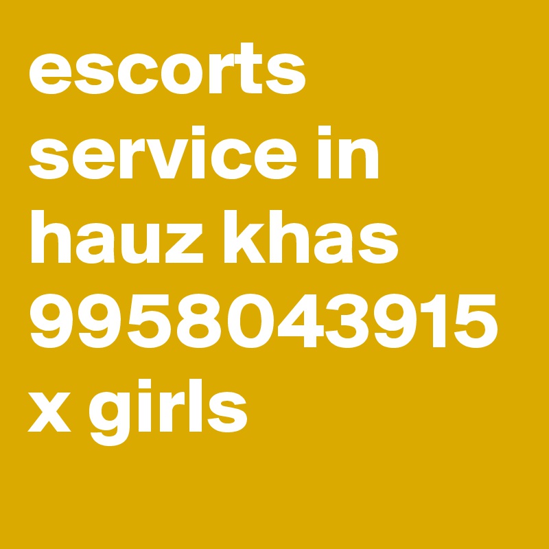 escorts service in hauz khas 9958043915 x girls