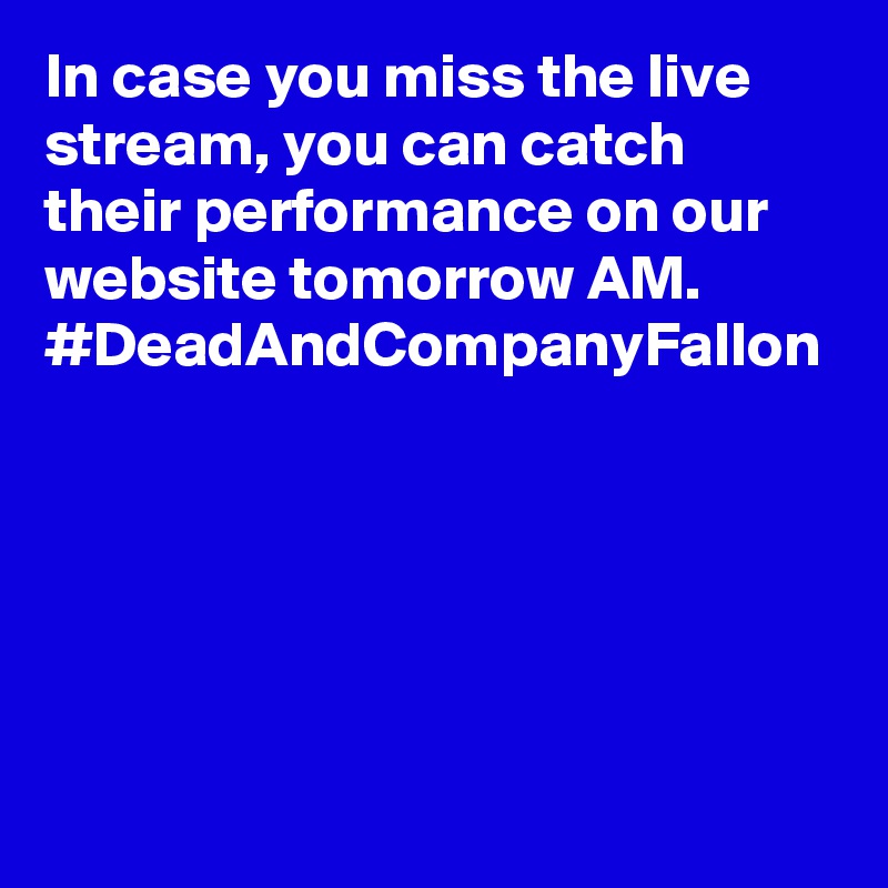In case you miss the live stream, you can catch their performance on our website tomorrow AM. #DeadAndCompanyFallon