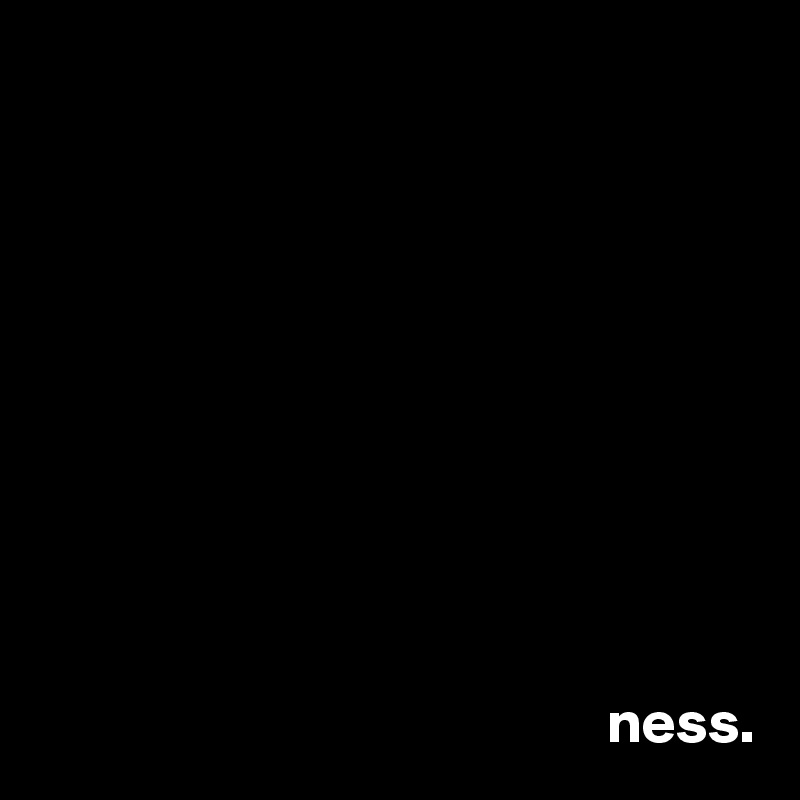 



           






                                                ness.