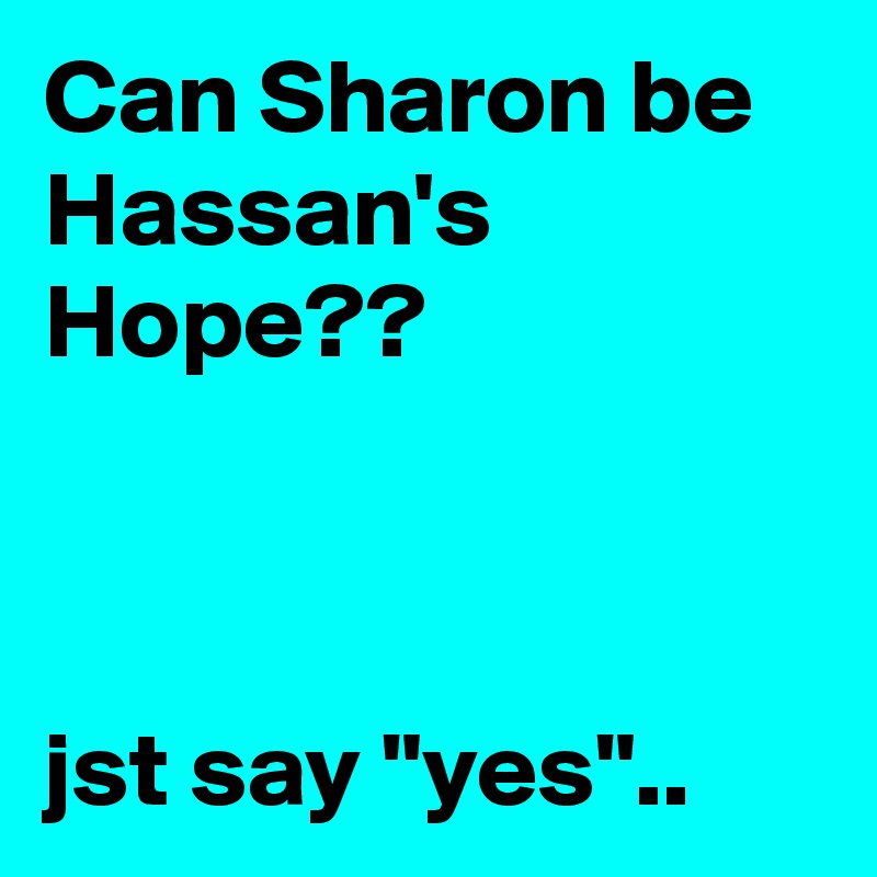 Can Sharon be Hassan's Hope?? 



jst say "yes".. 