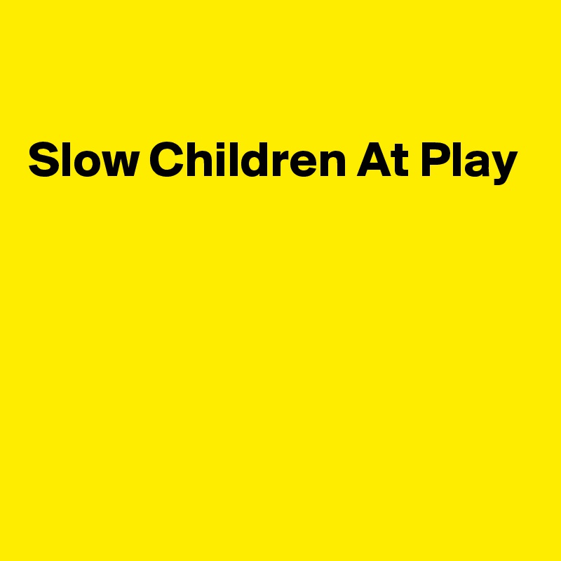 

Slow Children At Play





