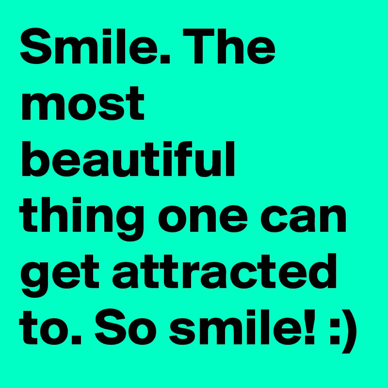 Smile. The most beautiful thing one can get attracted to. So smile! :)