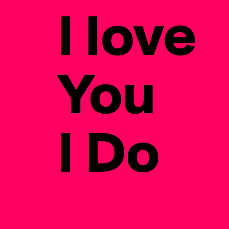     I love 
    You
    I Do