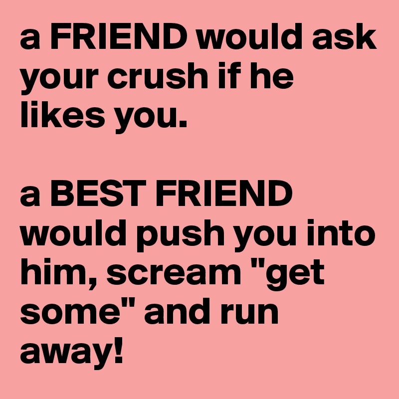Crush likes what your to when friend do your 10 Things