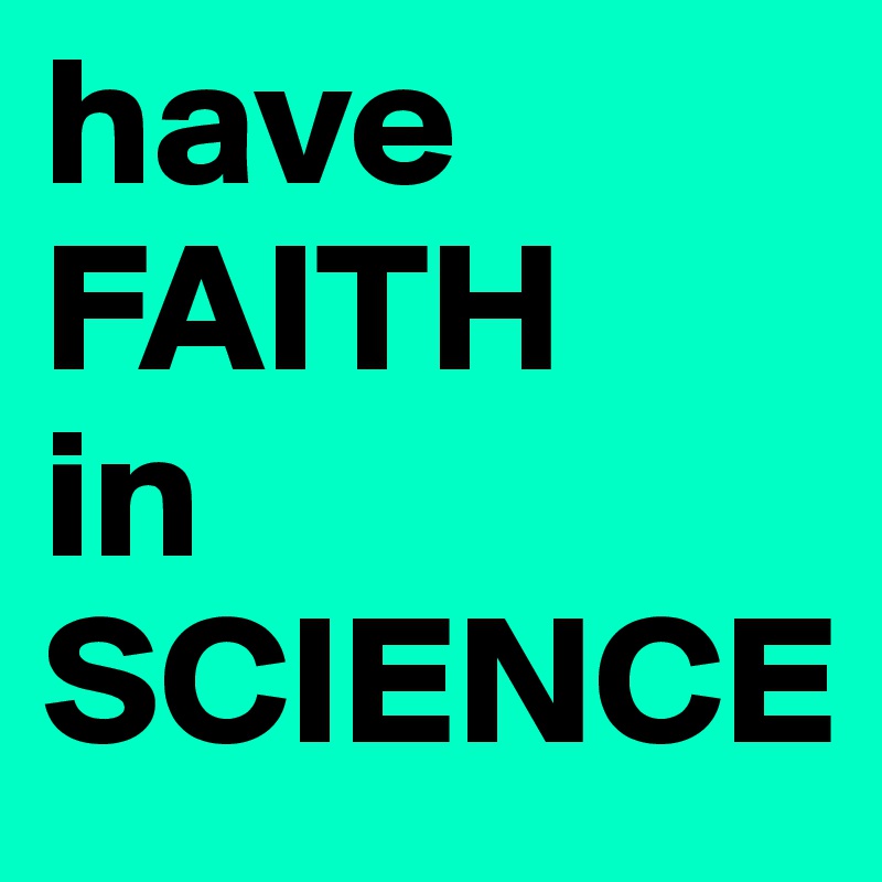 have 
FAITH
in
SCIENCE