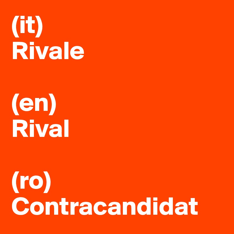 (it)
Rivale

(en)
Rival

(ro)
Contracandidat