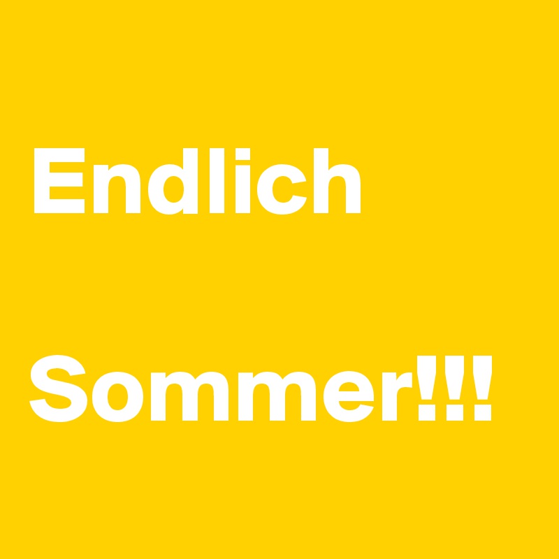 
Endlich 

Sommer!!! 