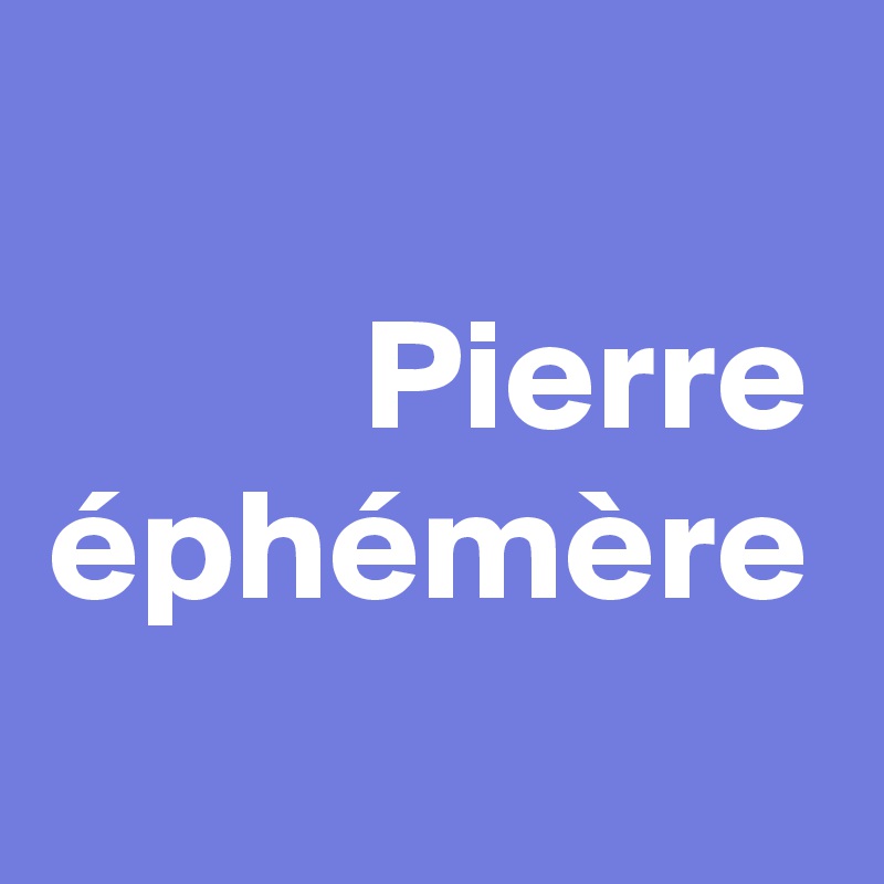 Pierre éphémère
