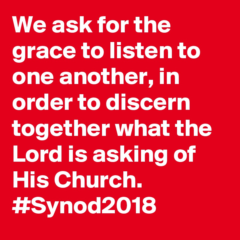 We ask for the grace to listen to one another, in order to discern together what the Lord is asking of His Church. #Synod2018