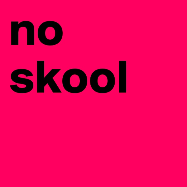 no skool
