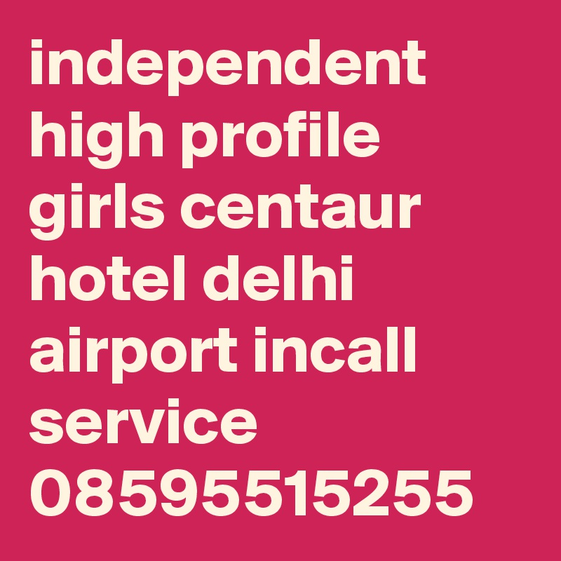 independent high profile girls centaur hotel delhi airport incall service 08595515255