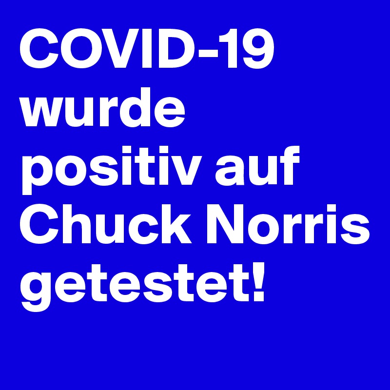 COVID-19 wurde positiv auf Chuck Norris getestet!