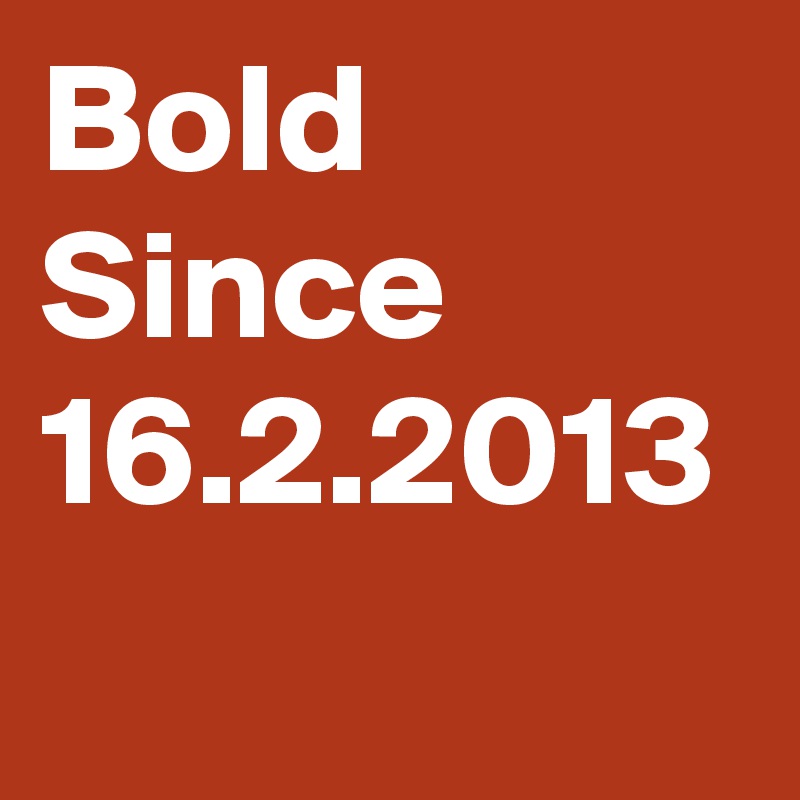 Bold Since
16.2.2013