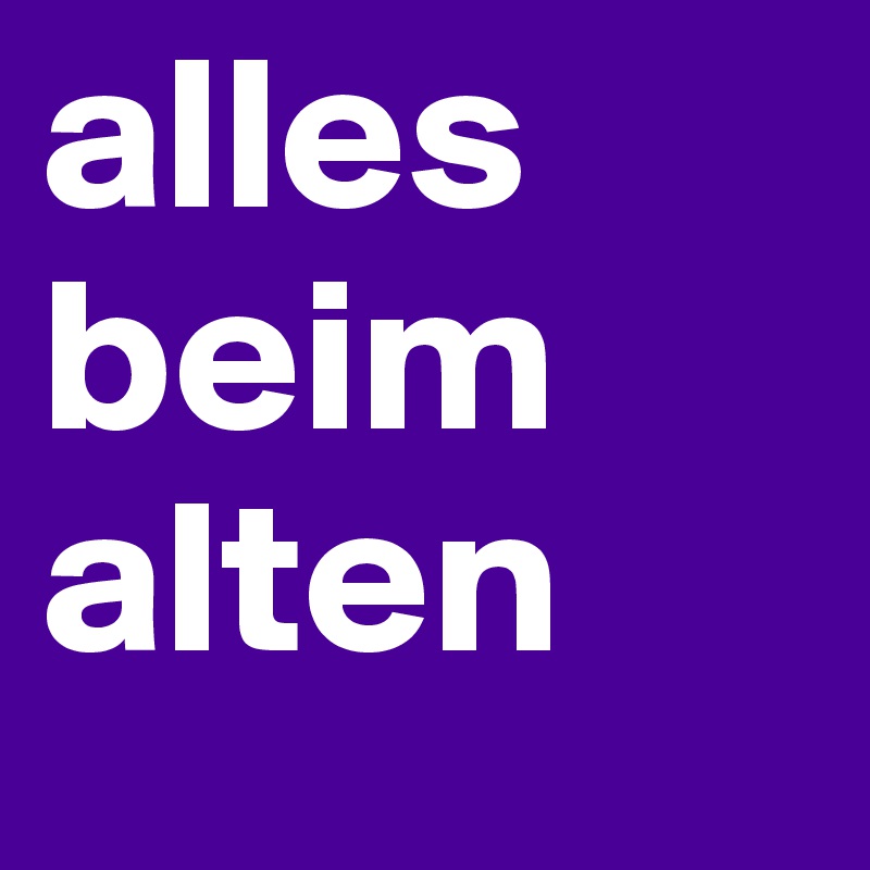 alles beim alten