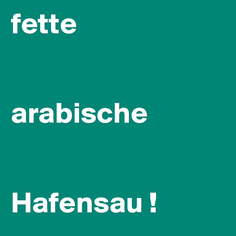 fette 


arabische 


Hafensau !