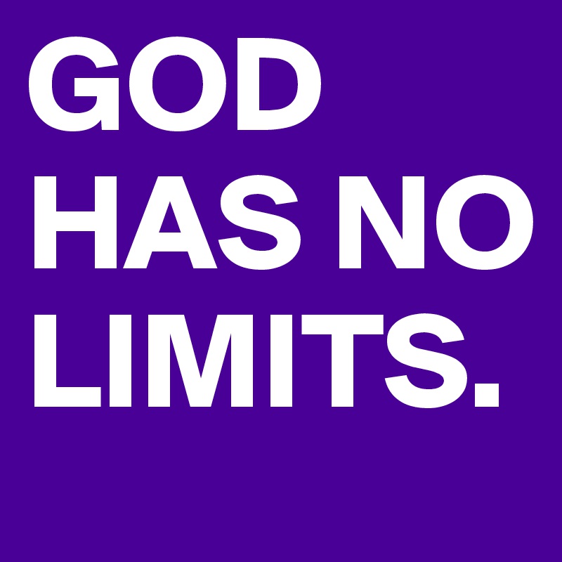GOD HAS NO LIMITS.