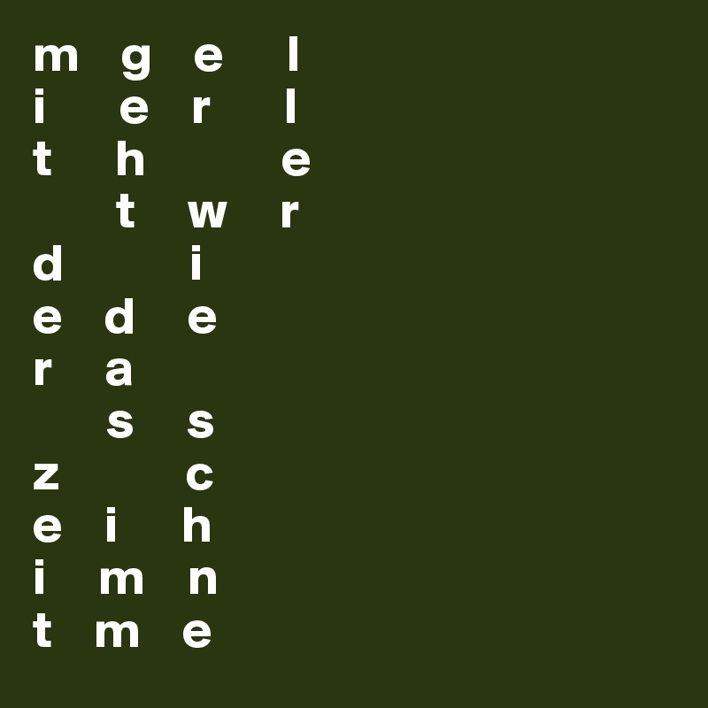 m    g    e      l
i       e    r       l
t      h             e
        t     w     r
d            i
e    d     e
r     a
       s     s
z            c
e    i      h
i     m    n
t    m    e