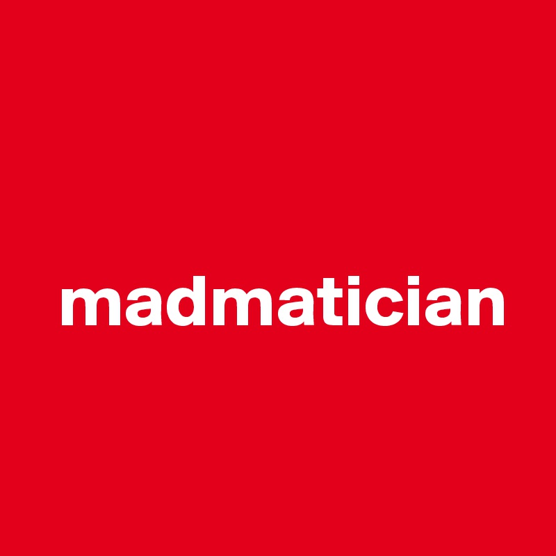 


  madmatician

 