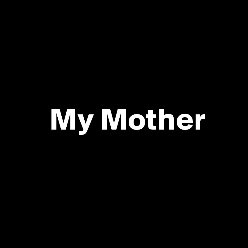 


      My Mother


