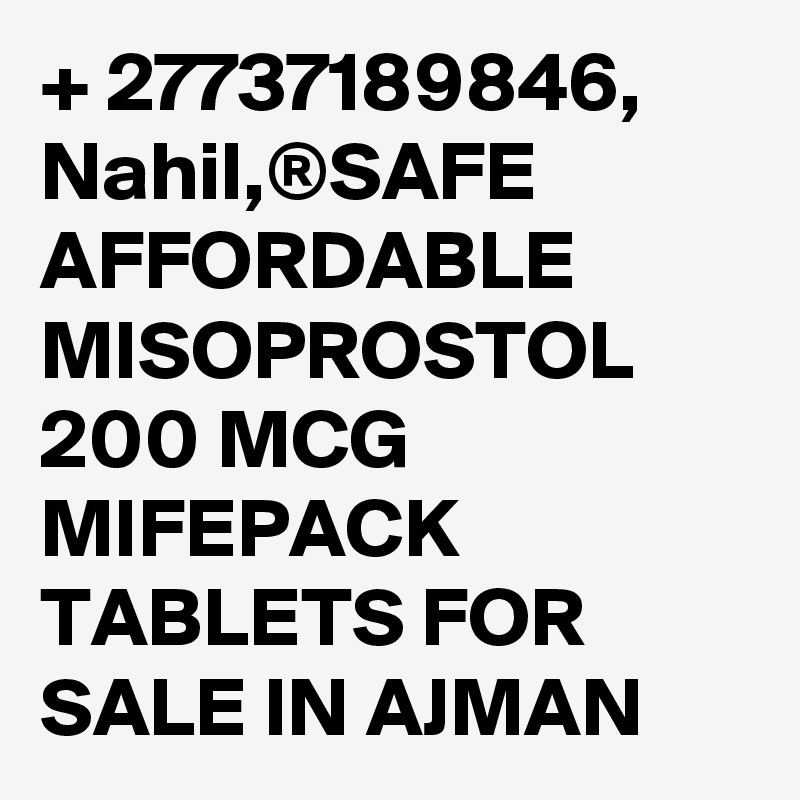+ 27737189846, Nahil,®SAFE AFFORDABLE MISOPROSTOL 200 MCG MIFEPACK TABLETS FOR SALE IN AJMAN