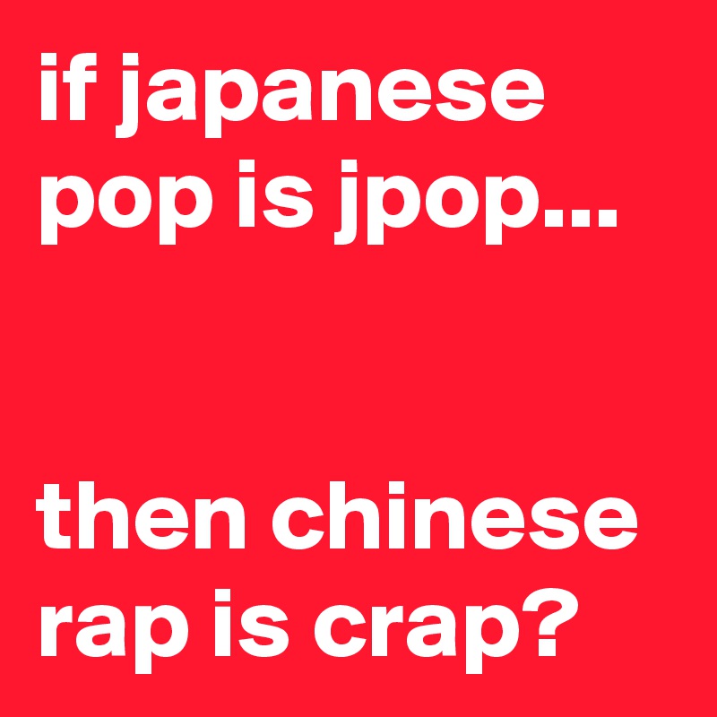 T'écoutes quoi ??  - Page 26 If-japanese-pop-is-jpop-then-chinese-rap-is-crap?size=800