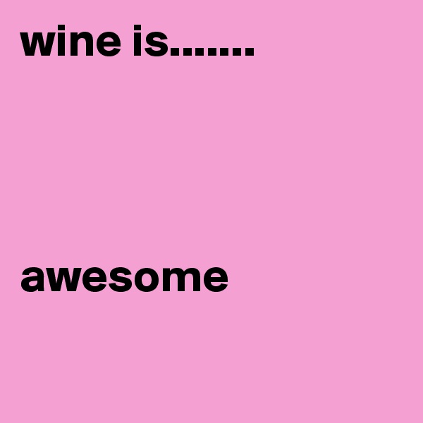 wine is.......




awesome

