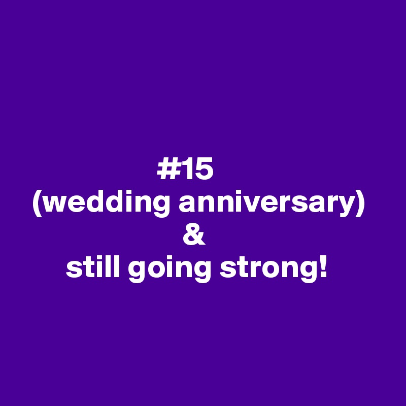 


 
                     #15
  (wedding anniversary)
                         &
       still going strong!


