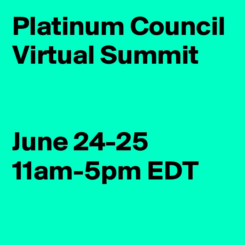 Platinum Council
Virtual Summit  


June 24-25
11am-5pm EDT
