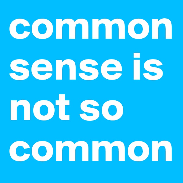 common sense is not so common