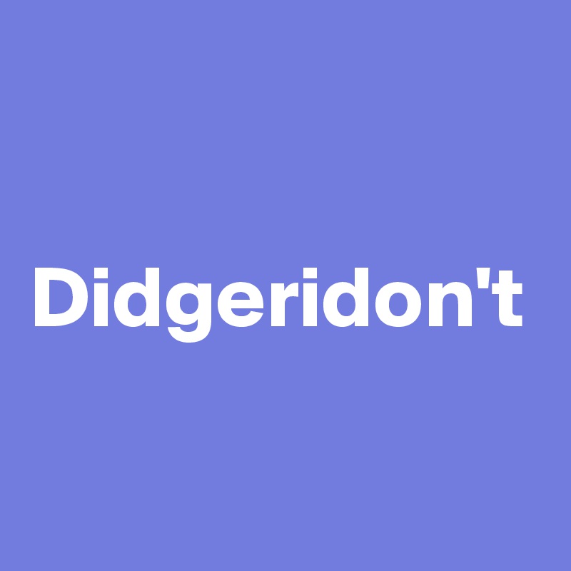 Didgeridon't