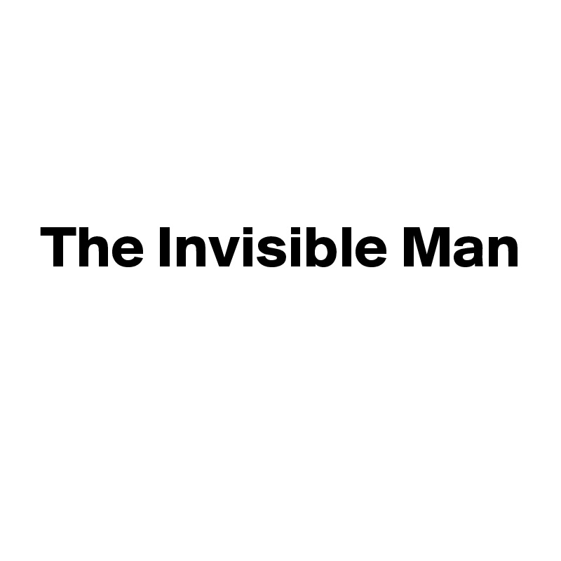 


 The Invisible Man


