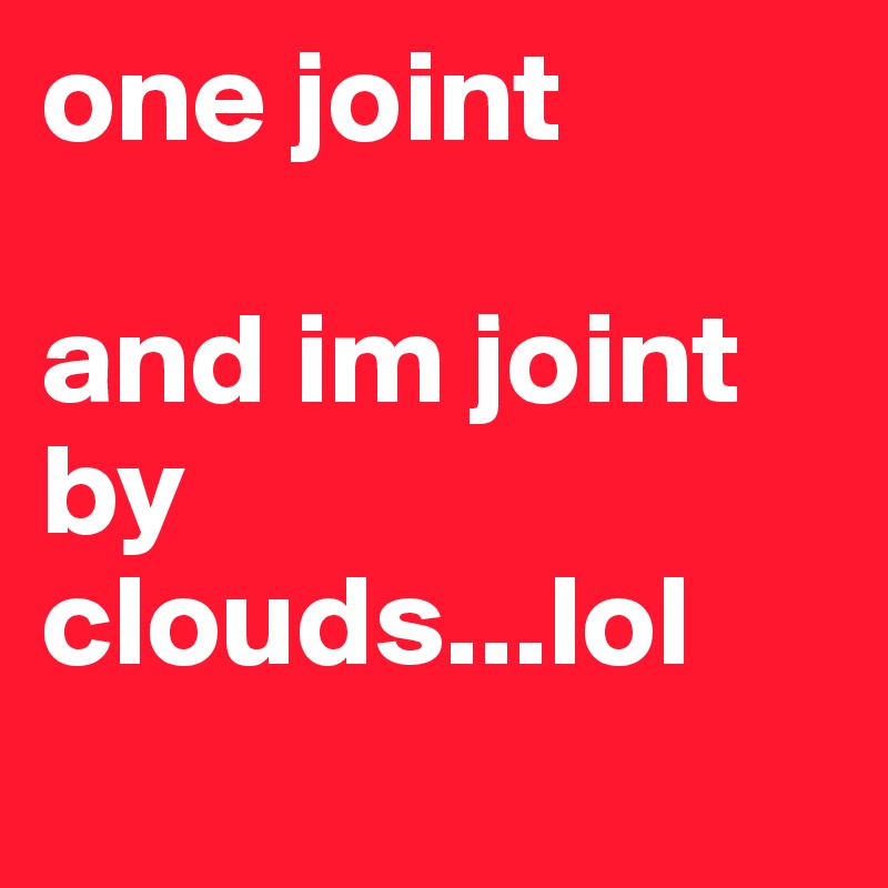 one joint 

and im joint by clouds...lol
